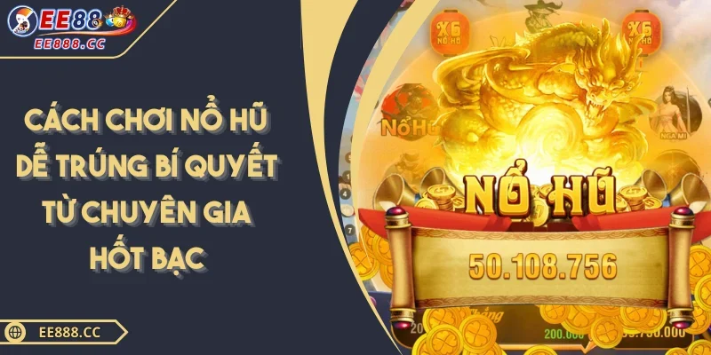 Cách Chơi Nổ Hũ Dễ Trúng