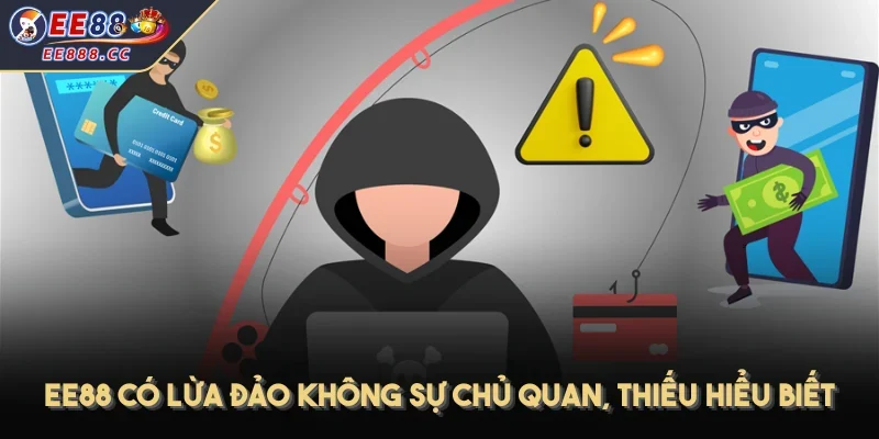 EE88 có lừa đảo không sự chủ quan, thiếu hiểu biết